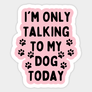 let me do it for you dog essential- i am only talking to my dog today Sticker